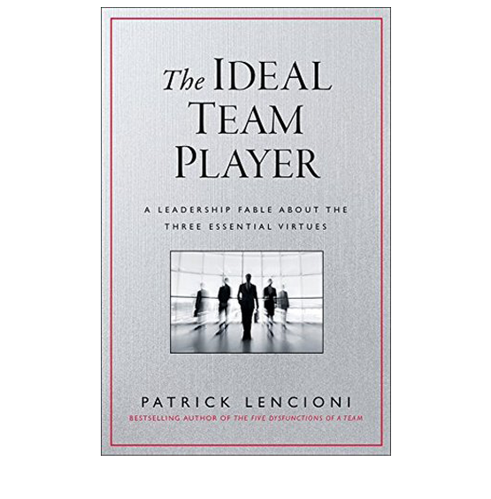 The Ideal Team Player: How to Recognize and Cultivate the Three Essential Virtues by Patrick Lencioni The Ideal Team Player: How to Recognize and Cultivate the Three Essential Virtues by Patrick Lencioni