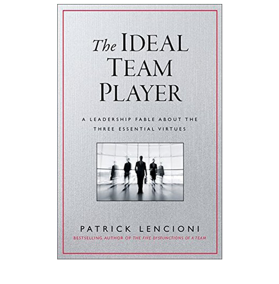 The Ideal Team Player: How to Recognize and Cultivate the Three Essential Virtues by Patrick Lencioni