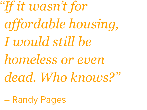 “If wasn’t for affordable housing, I would still be homeless or even dead. Who knows?”
